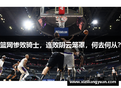 篮网惨败骑士，连败阴云笼罩，何去何从？