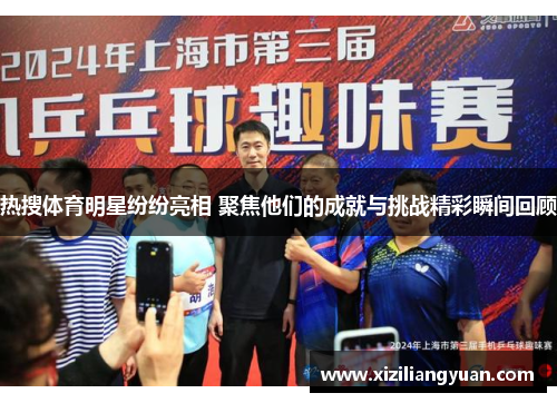 热搜体育明星纷纷亮相 聚焦他们的成就与挑战精彩瞬间回顾