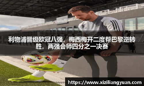 利物浦晋级欧冠八强，梅西梅开二度帮巴黎逆转胜，两强会师四分之一决赛
