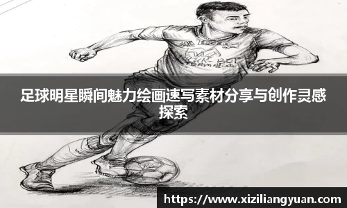 足球明星瞬间魅力绘画速写素材分享与创作灵感探索